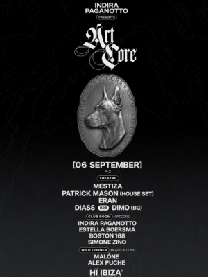 Cartel oficial de ArtCore presentado por Indira Paganotto sobre un fondo negro con un degradado sutil y líneas gráficas minimalistas. En la parte superior destaca el logotipo de ArtCore, seguido por un gran medallón plateado con la figura de un dóberman, elemento característico de la identidad visual de la marca. Bajo el emblema aparece la fecha 6 de septiembre y la programación distribuida por escenarios (Theatre, Club Room ArtCore y Wild Corner by Beatport Live) mediante una composición vertical con tipografía blanca de gran tamaño. El diseño mantiene una estética elegante, oscura y minimalista, representativa de la residencia ArtCore en Hï Ibiza.
