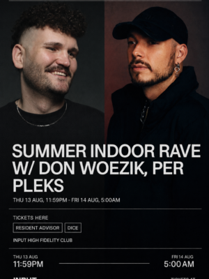 El flyer presenta un diseño elegante y minimalista con predominio de tonos oscuros y fotografías de gran formato de los artistas Don Woezik y Per Pleks, situados lado a lado sobre un fondo negro. En la parte inferior destaca el título "Summer Indoor Rave w/ Don Woezik, Per Pleks" mediante una tipografía sans serif blanca de gran tamaño. También se muestran la fecha jueves 13 de agosto, el horario 23:59–05:00, los botones para adquirir entradas en Resident Advisor y Dice, así como el nombre de INPUT High Fidelity Dance Club. La composición transmite una imagen moderna, sobria y profesional, alineada con la identidad visual de los eventos internacionales de hard techno y música electrónica underground.