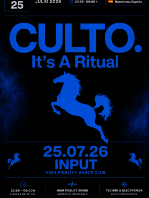 El cartel promocional de CULTO. It's A Ritual presenta un diseño minimalista en tonos negro y azul eléctrico. En la parte superior aparecen la fecha (sábado 25 de julio de 2026), el horario (23:59–06:00 h) y la ubicación (Barcelona, España). El nombre del evento ocupa el centro del diseño con una gran tipografía azul, acompañado del lema "It's A Ritual" y la silueta de un caballo encabritado como elemento gráfico principal. En la parte inferior se destaca la fecha 25.07.26, el recinto Input High Fidelity Dance Club y varios iconos que resaltan las características del evento: seis horas de ritual, sonido High Fidelity y una propuesta centrada en el techno y la música electrónica. El diseño transmite una identidad sobria, elegante y de alto contraste, reforzando el concepto de ritual mediante una estética oscura y contemporánea.